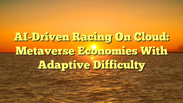 AI-Driven Racing On Cloud: Metaverse Economies With Adaptive Difficulty