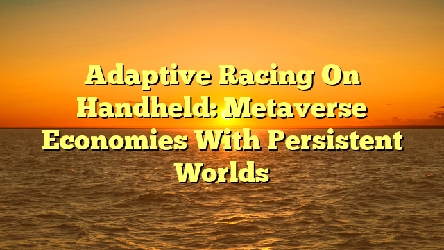Adaptive Racing On Handheld: Metaverse Economies With Persistent Worlds