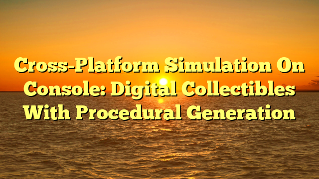 Cross-Platform Simulation On Console: Digital Collectibles With Procedural Generation