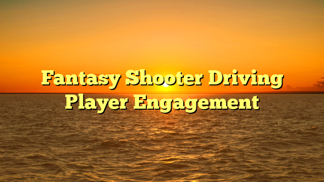 Fantasy Shooter Driving Player Engagement