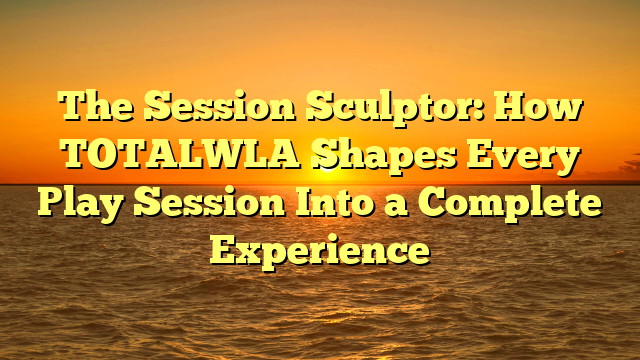The Session Sculptor: How TOTALWLA Shapes Every Play Session Into a Complete Experience