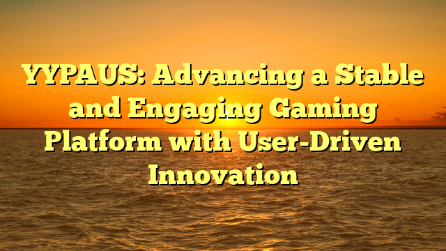 YYPAUS: Advancing a Stable and Engaging Gaming Platform with User-Driven Innovation